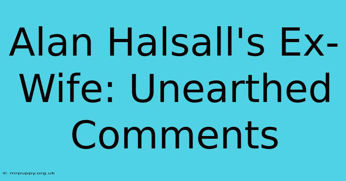 Alan Halsall's Ex-Wife: Unearthed Comments