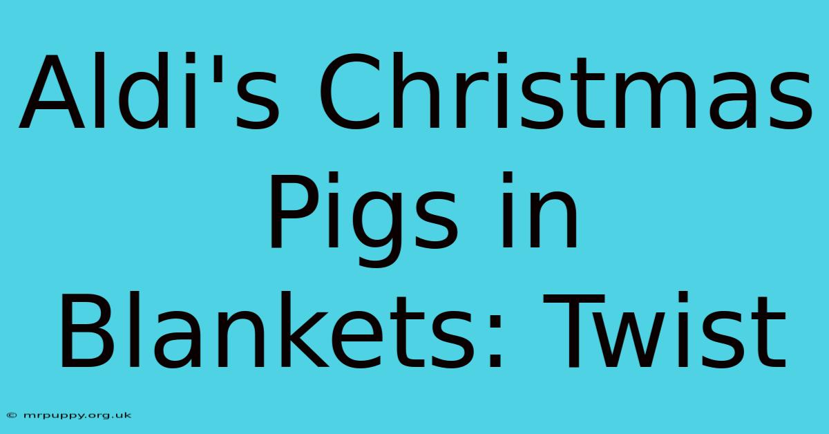 Aldi's Christmas Pigs In Blankets: Twist