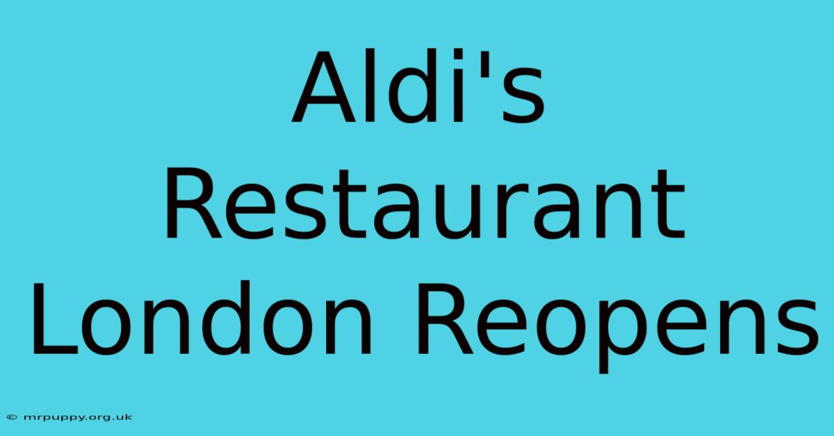 Aldi's Restaurant London Reopens