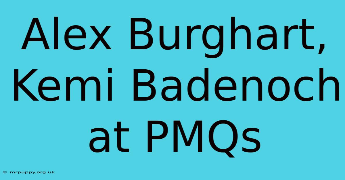 Alex Burghart, Kemi Badenoch At PMQs