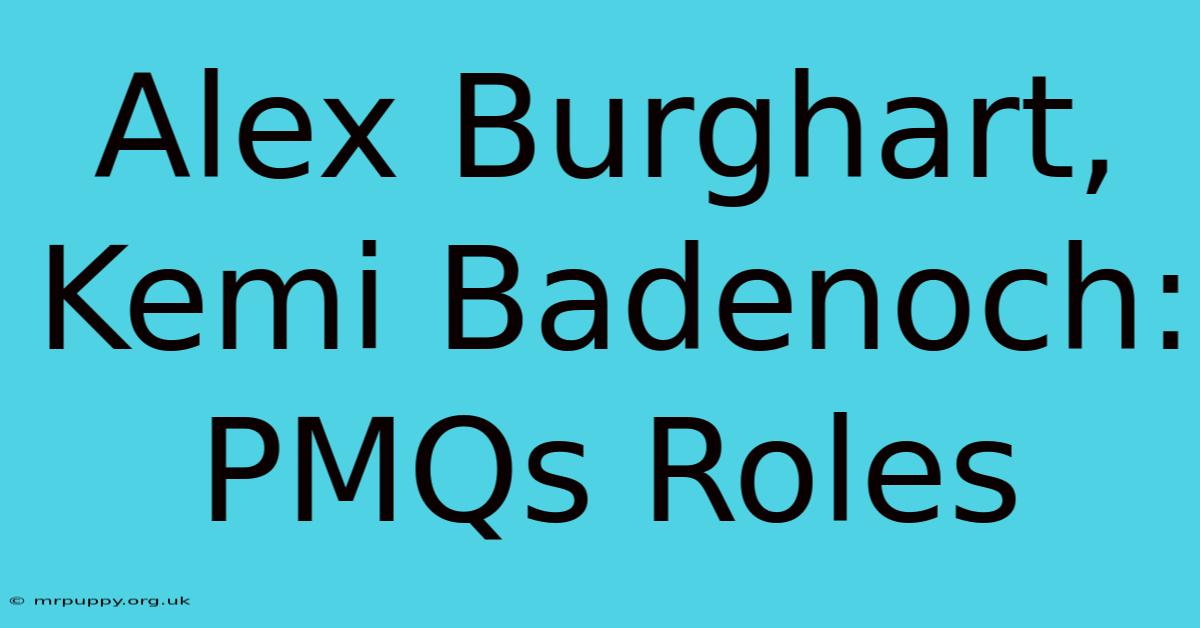 Alex Burghart, Kemi Badenoch: PMQs Roles