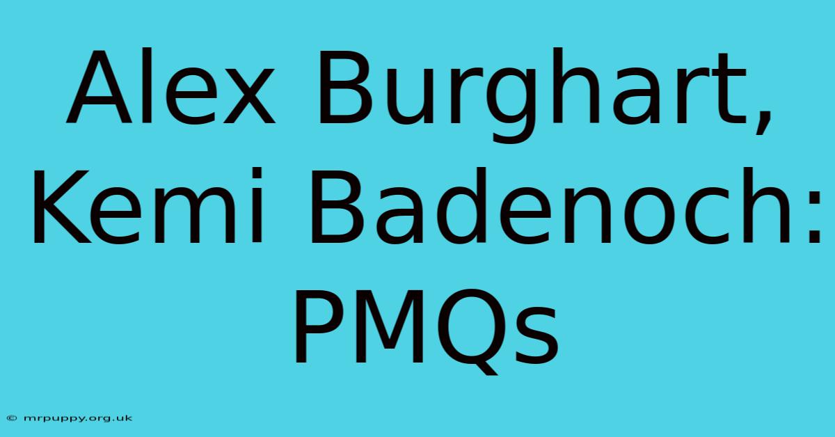 Alex Burghart, Kemi Badenoch: PMQs