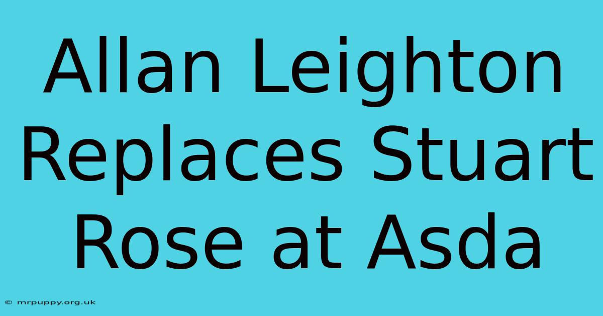 Allan Leighton Replaces Stuart Rose At Asda