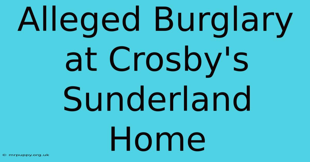 Alleged Burglary At Crosby's Sunderland Home