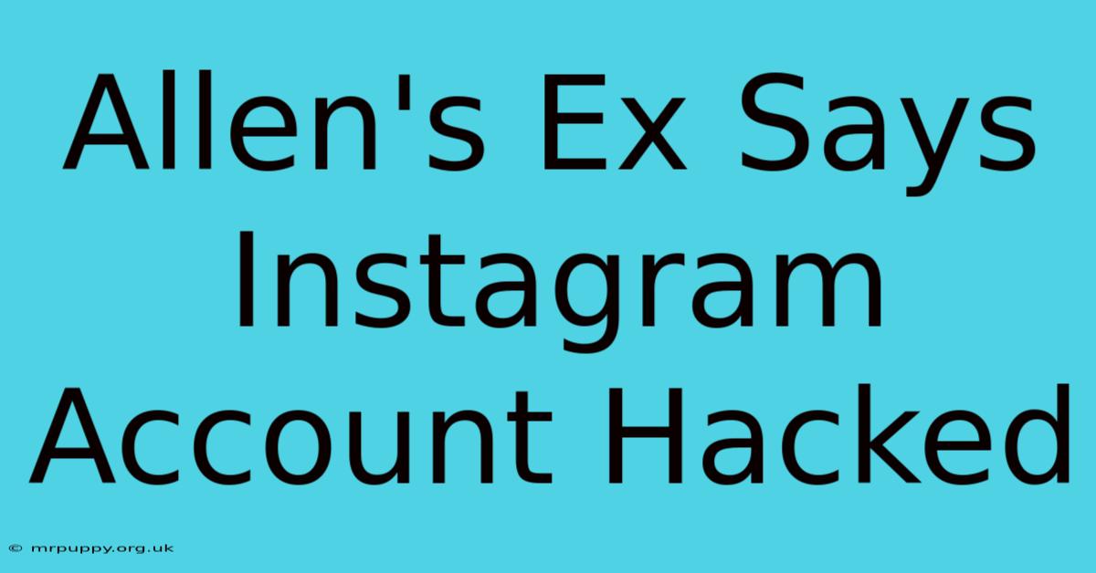 Allen's Ex Says Instagram Account Hacked