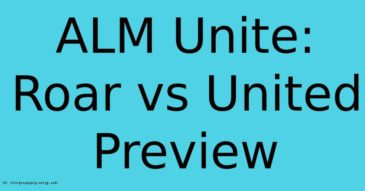 ALM Unite: Roar Vs United Preview