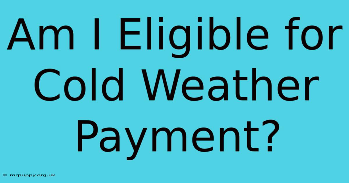 Am I Eligible For Cold Weather Payment?