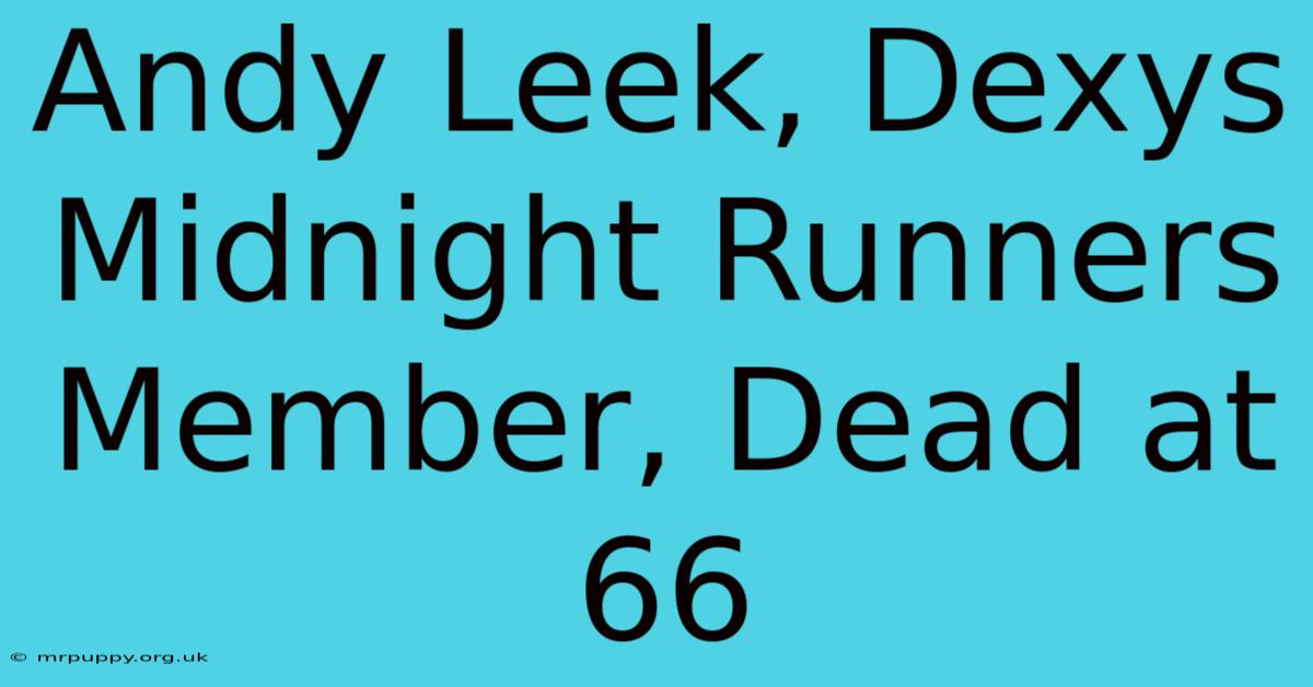 Andy Leek, Dexys Midnight Runners Member, Dead At 66