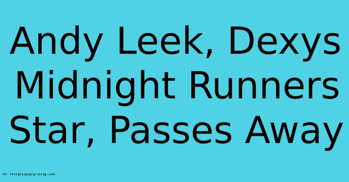 Andy Leek, Dexys Midnight Runners Star, Passes Away