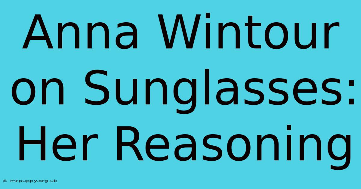 Anna Wintour On Sunglasses: Her Reasoning