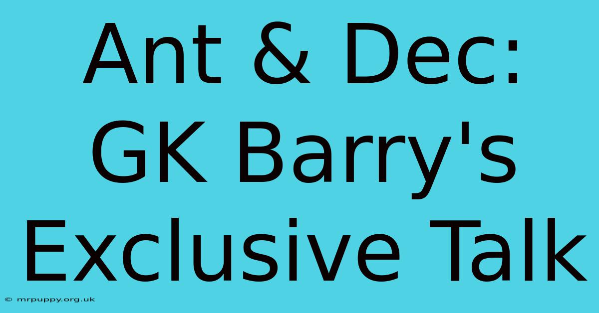 Ant & Dec: GK Barry's Exclusive Talk 