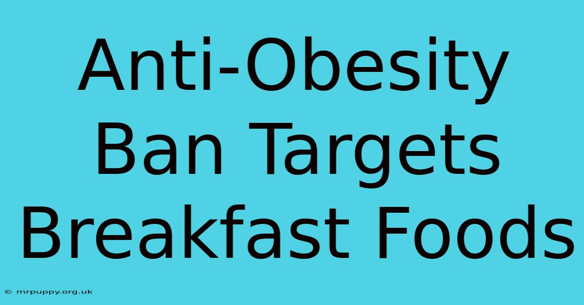 Anti-Obesity Ban Targets Breakfast Foods