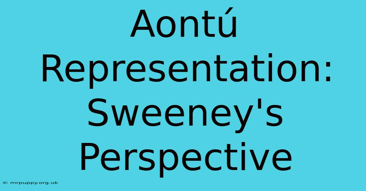 Aontú Representation: Sweeney's Perspective