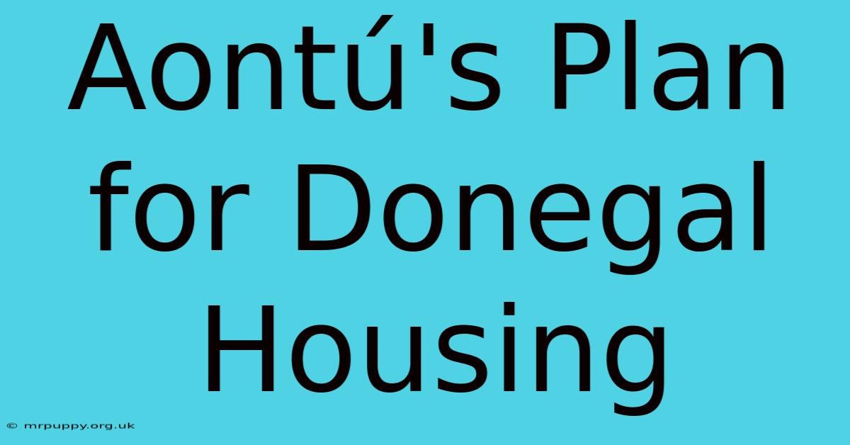 Aontú's Plan For Donegal Housing