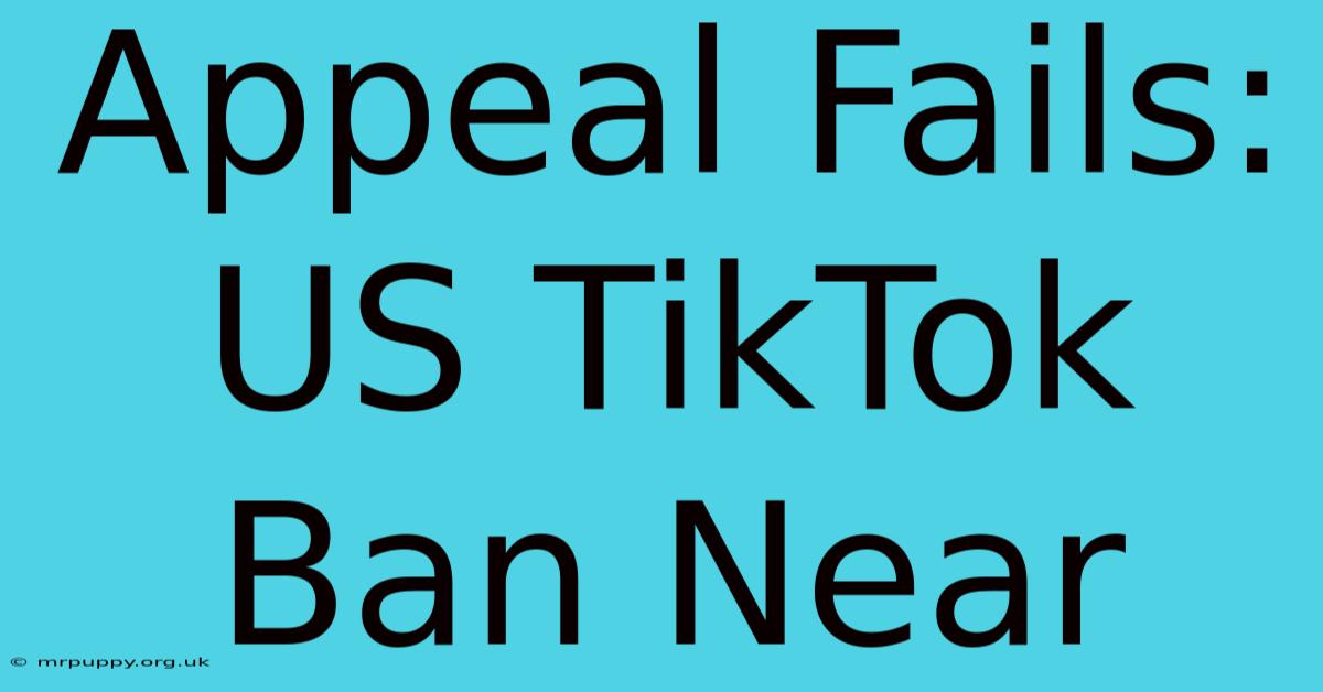 Appeal Fails: US TikTok Ban Near