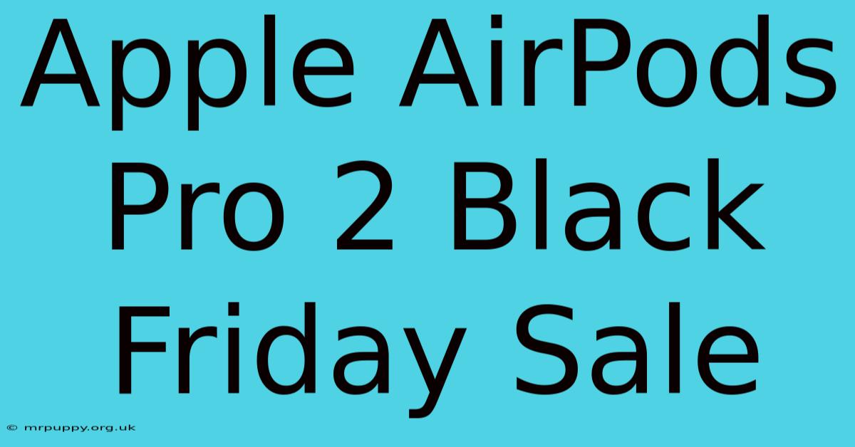 Apple AirPods Pro 2 Black Friday Sale