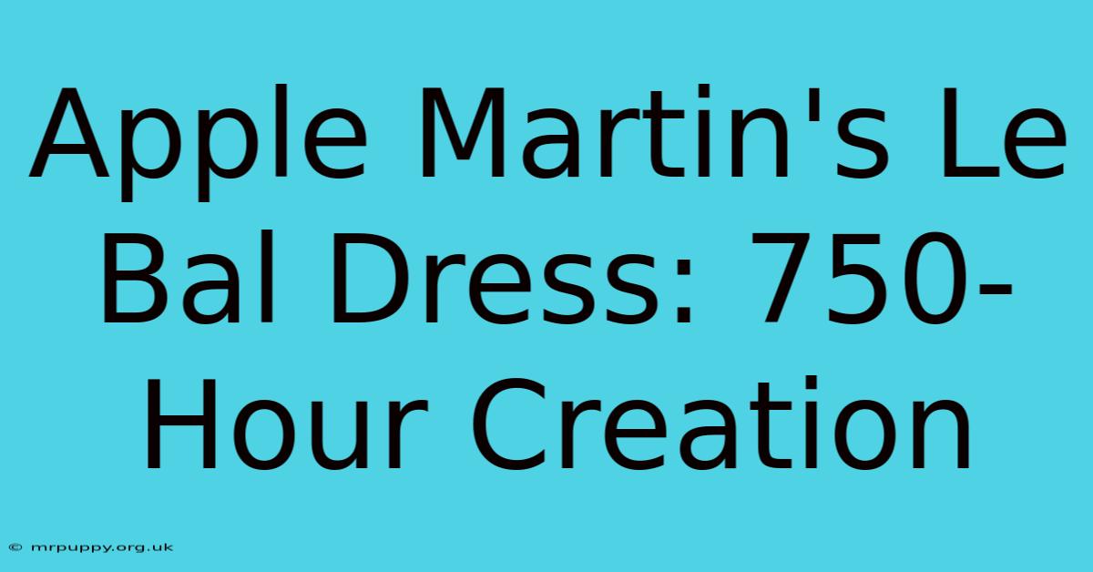 Apple Martin's Le Bal Dress: 750-Hour Creation