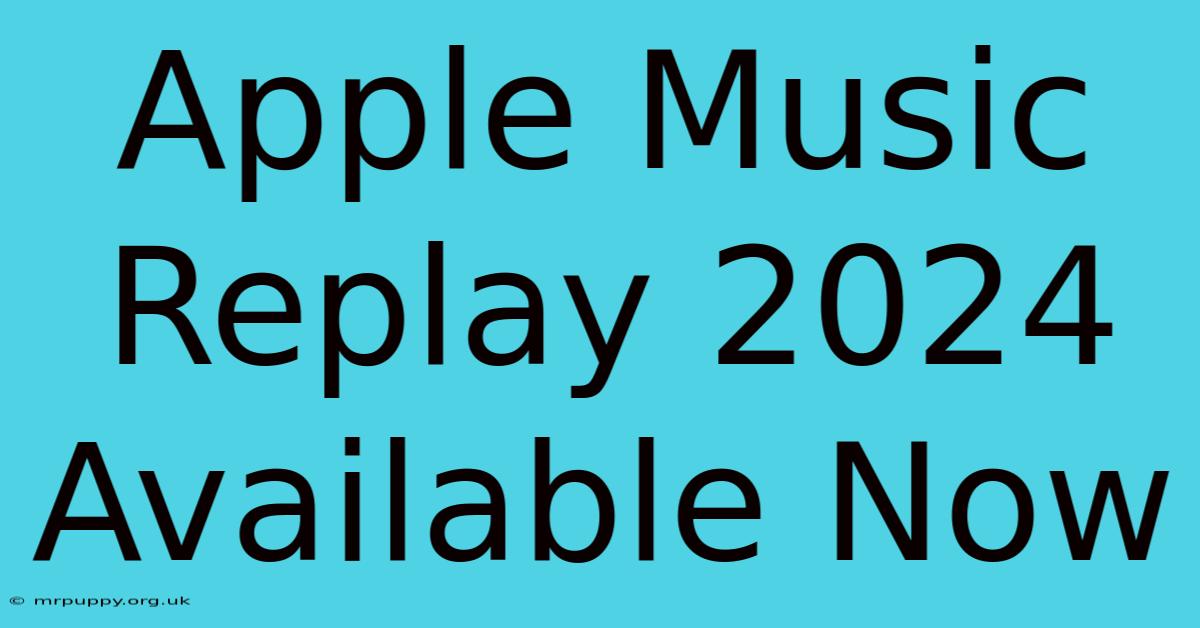 Apple Music Replay 2024 Available Now