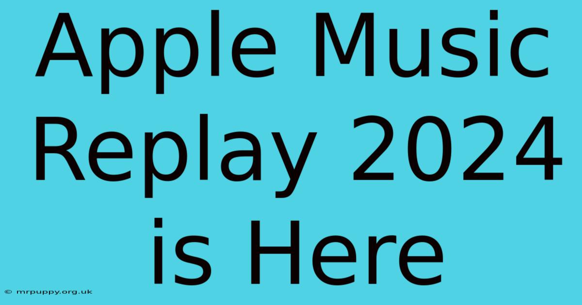 Apple Music Replay 2024 Is Here