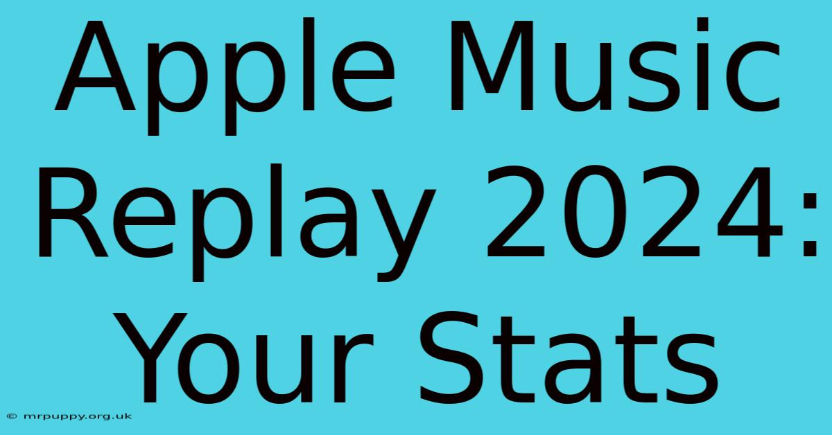 Apple Music Replay 2024: Your Stats