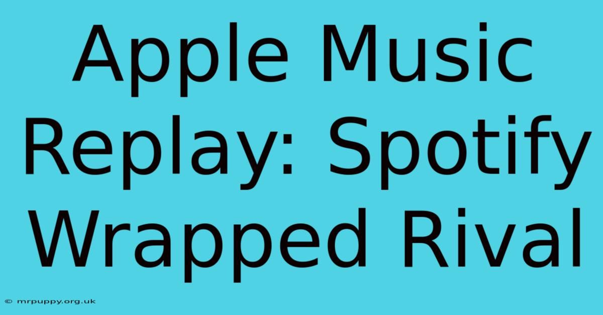 Apple Music Replay: Spotify Wrapped Rival