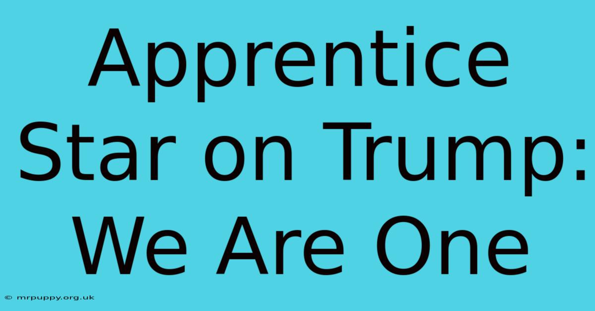 Apprentice Star On Trump: We Are One