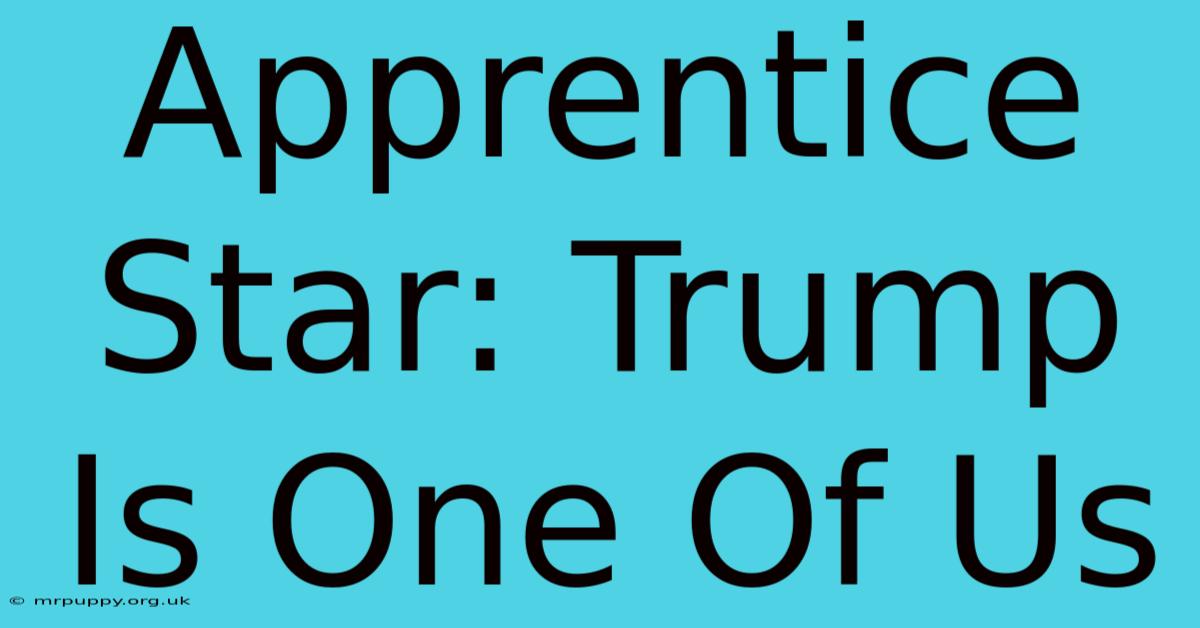 Apprentice Star: Trump Is One Of Us