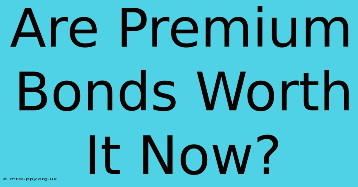 Are Premium Bonds Worth It Now?