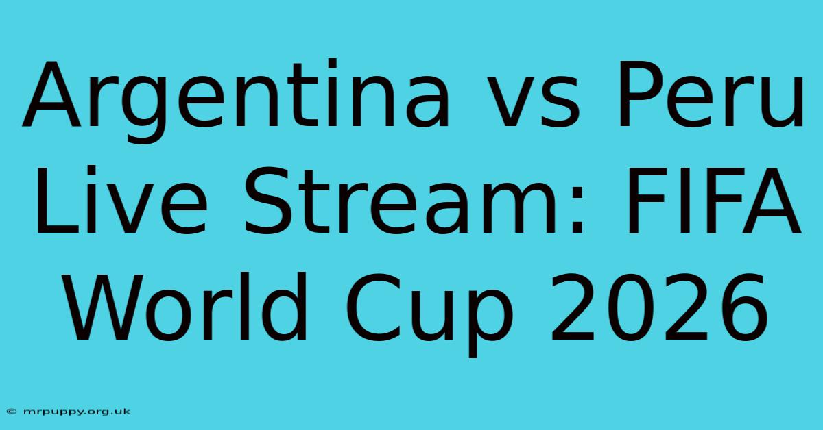 Argentina Vs Peru Live Stream: FIFA World Cup 2026