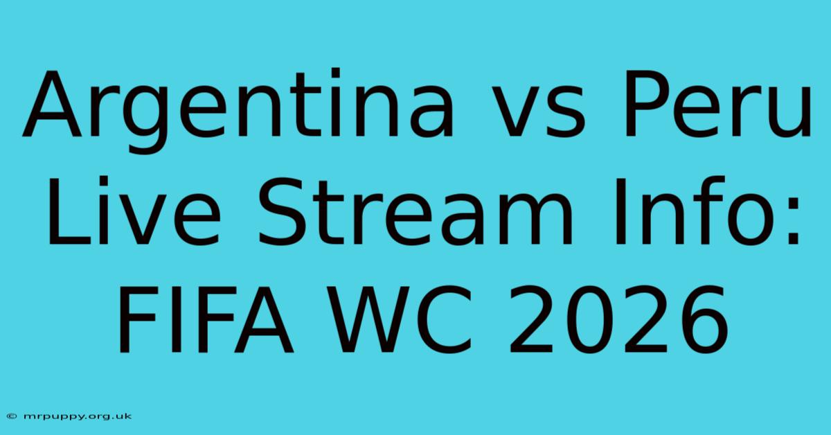 Argentina Vs Peru Live Stream Info: FIFA WC 2026