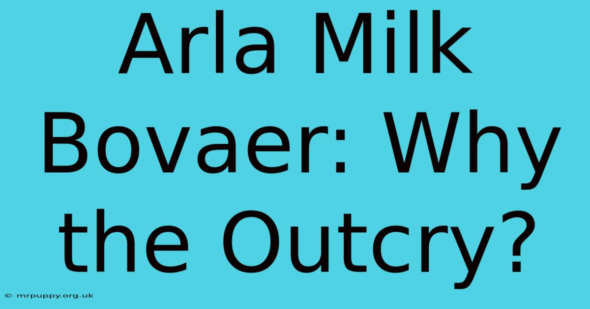 Arla Milk Bovaer: Why The Outcry?