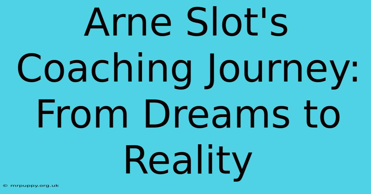 Arne Slot's Coaching Journey: From Dreams To Reality