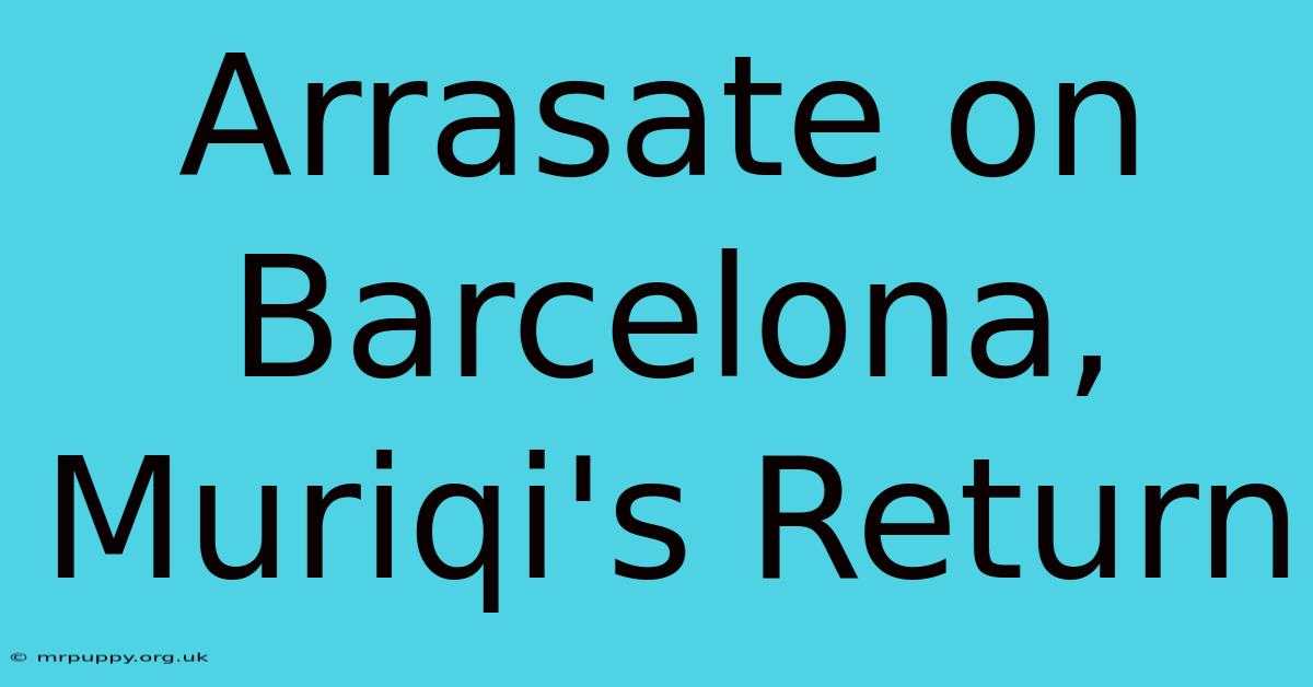 Arrasate On Barcelona, Muriqi's Return