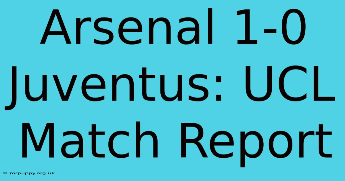 Arsenal 1-0 Juventus: UCL Match Report