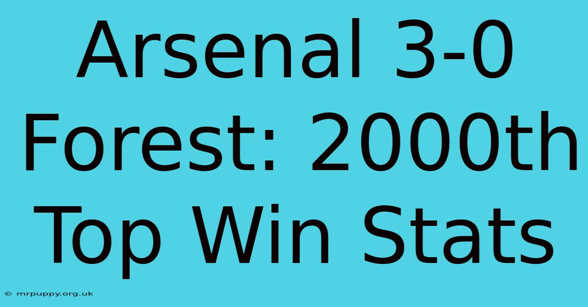 Arsenal 3-0 Forest: 2000th Top Win Stats