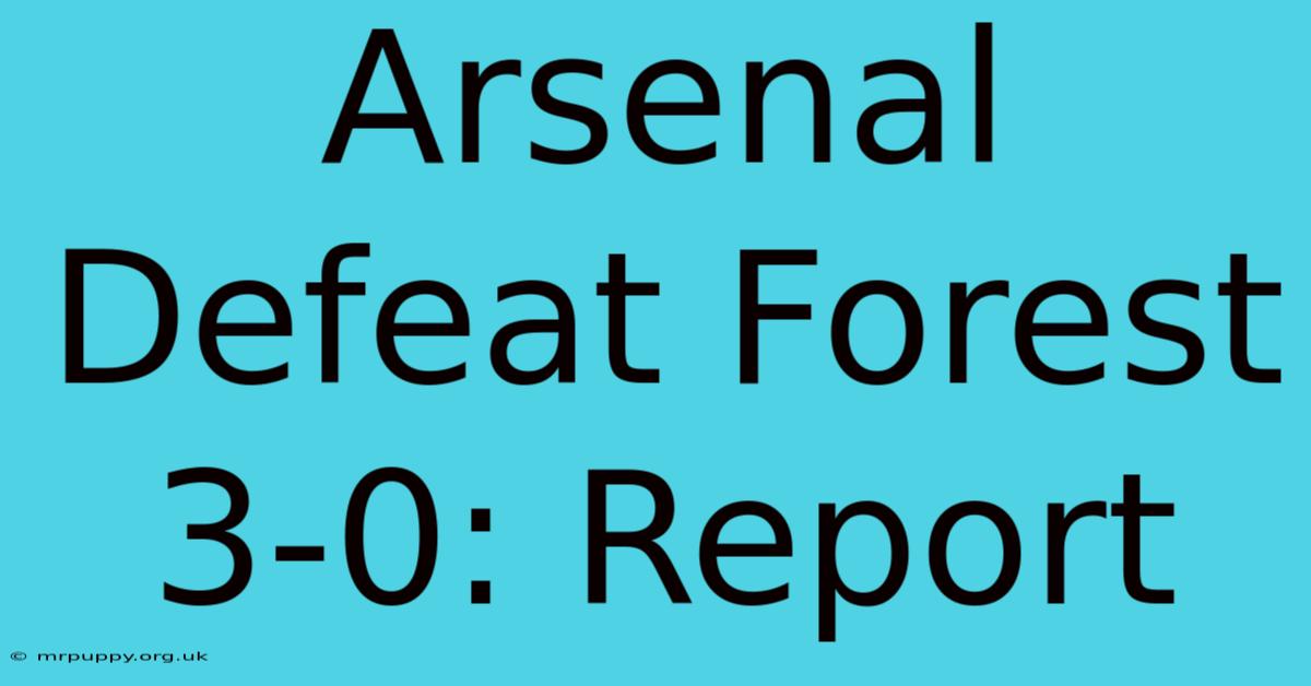 Arsenal Defeat Forest 3-0: Report