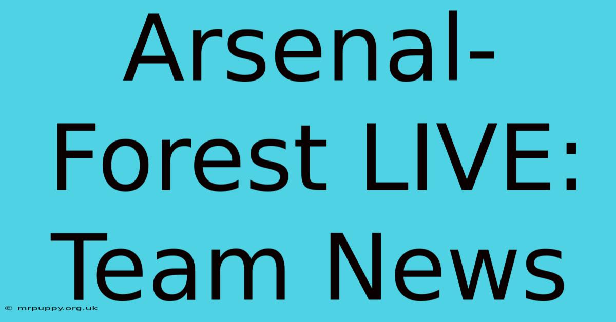 Arsenal-Forest LIVE: Team News