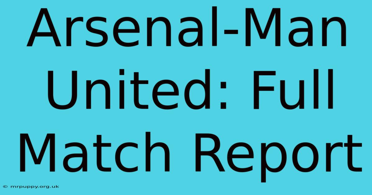 Arsenal-Man United: Full Match Report