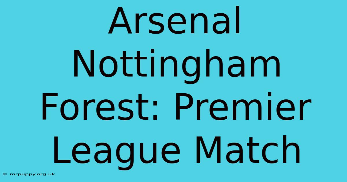 Arsenal Nottingham Forest: Premier League Match