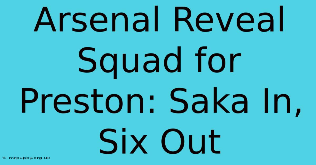 Arsenal Reveal Squad For Preston: Saka In, Six Out