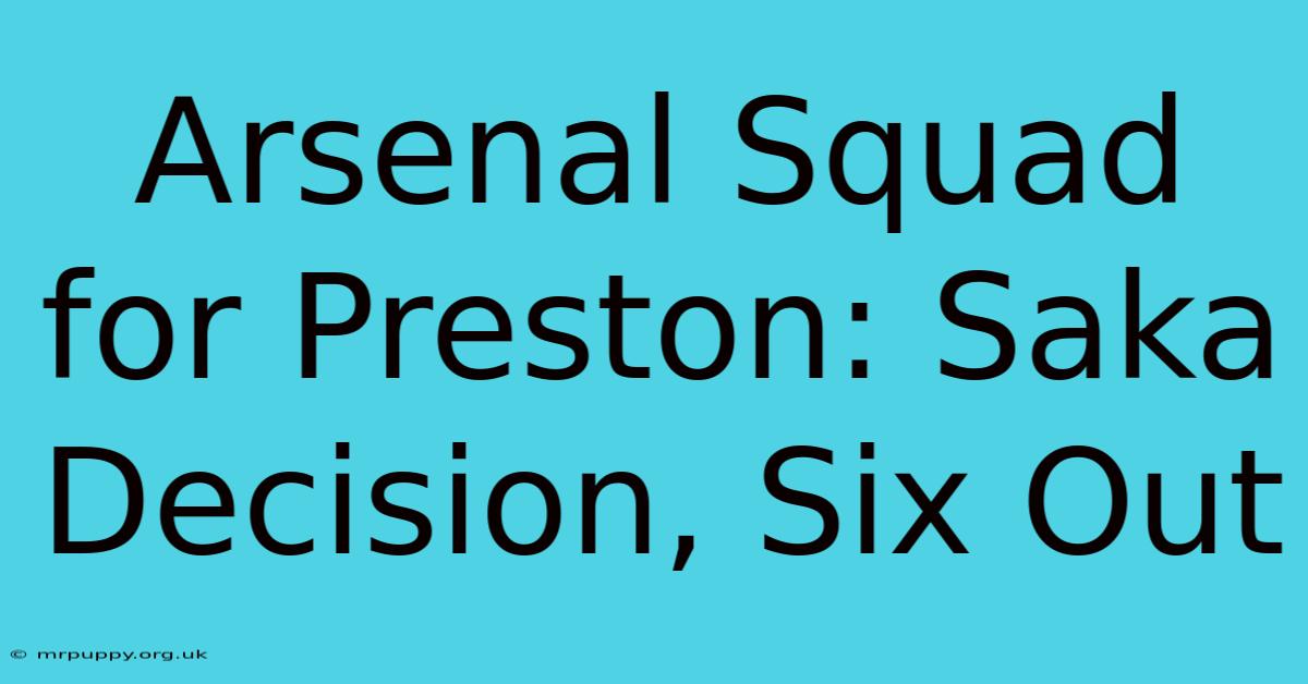 Arsenal Squad For Preston: Saka Decision, Six Out