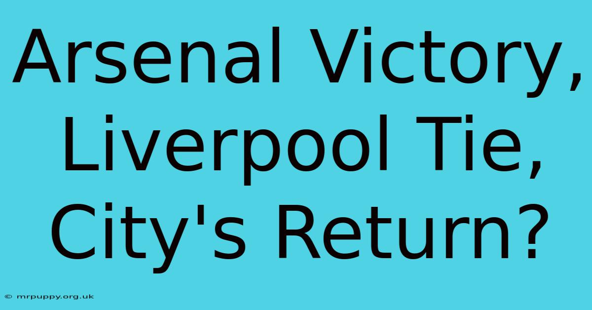 Arsenal Victory, Liverpool Tie, City's Return?