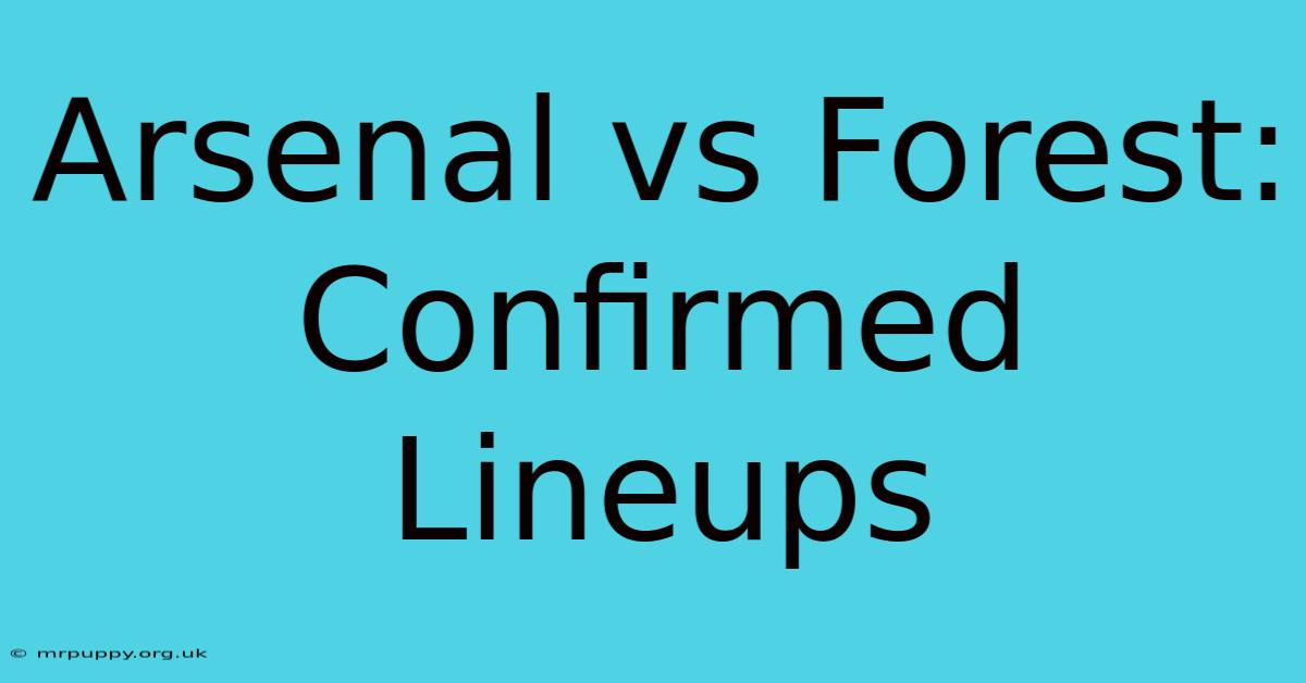 Arsenal Vs Forest: Confirmed Lineups