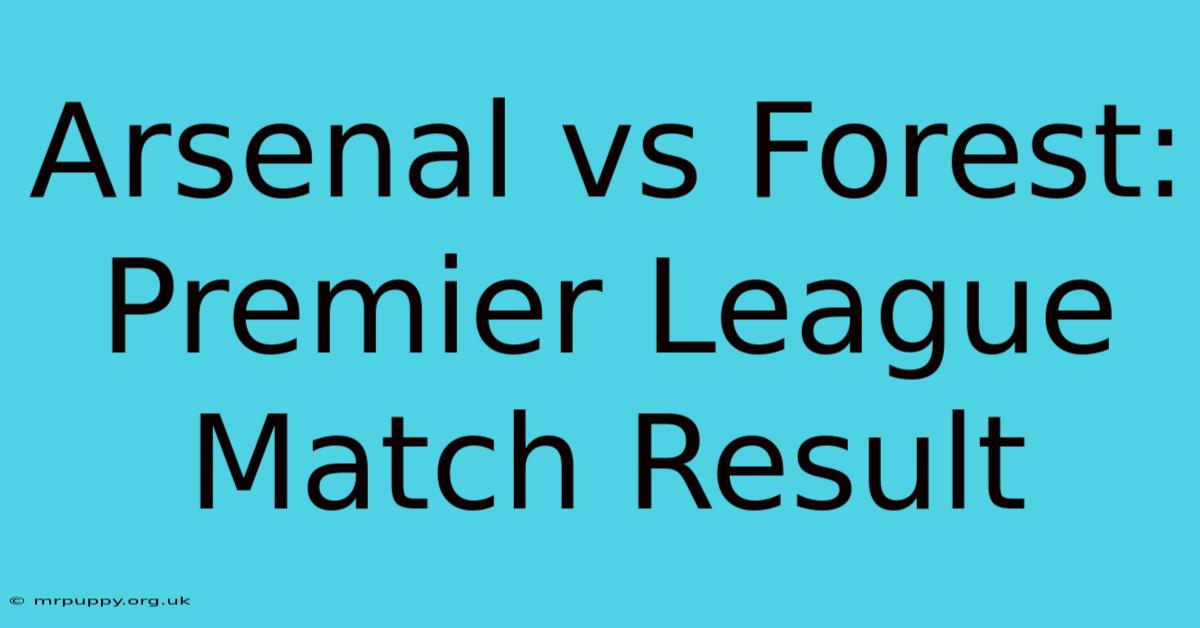 Arsenal Vs Forest: Premier League Match Result