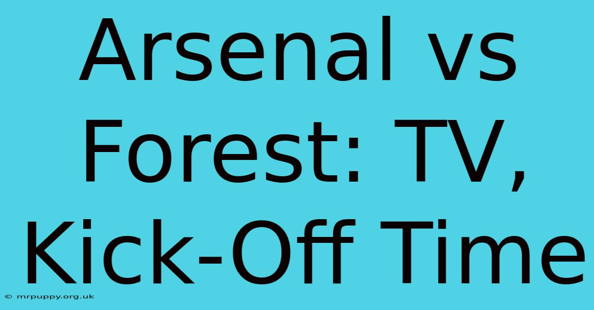 Arsenal Vs Forest: TV, Kick-Off Time