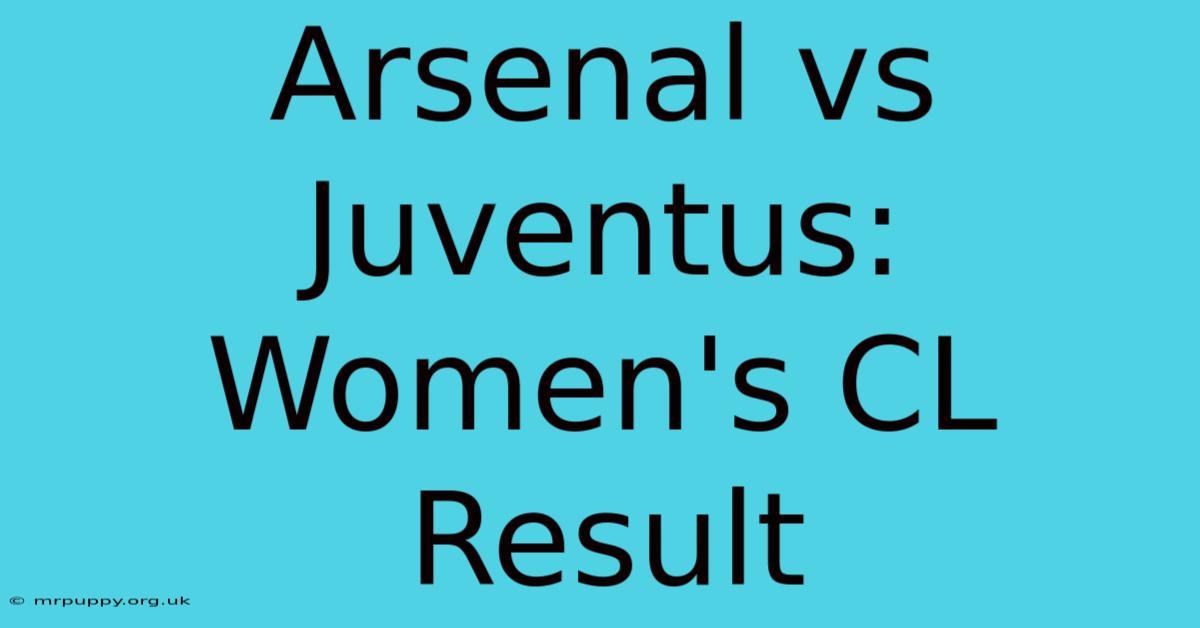 Arsenal Vs Juventus: Women's CL Result