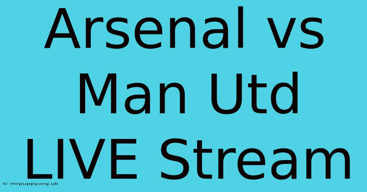 Arsenal Vs Man Utd LIVE Stream