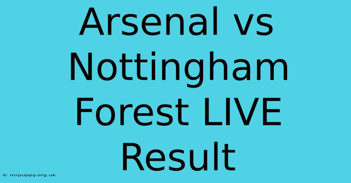 Arsenal Vs Nottingham Forest LIVE Result