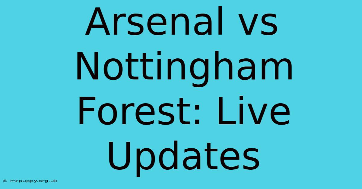 Arsenal Vs Nottingham Forest: Live Updates