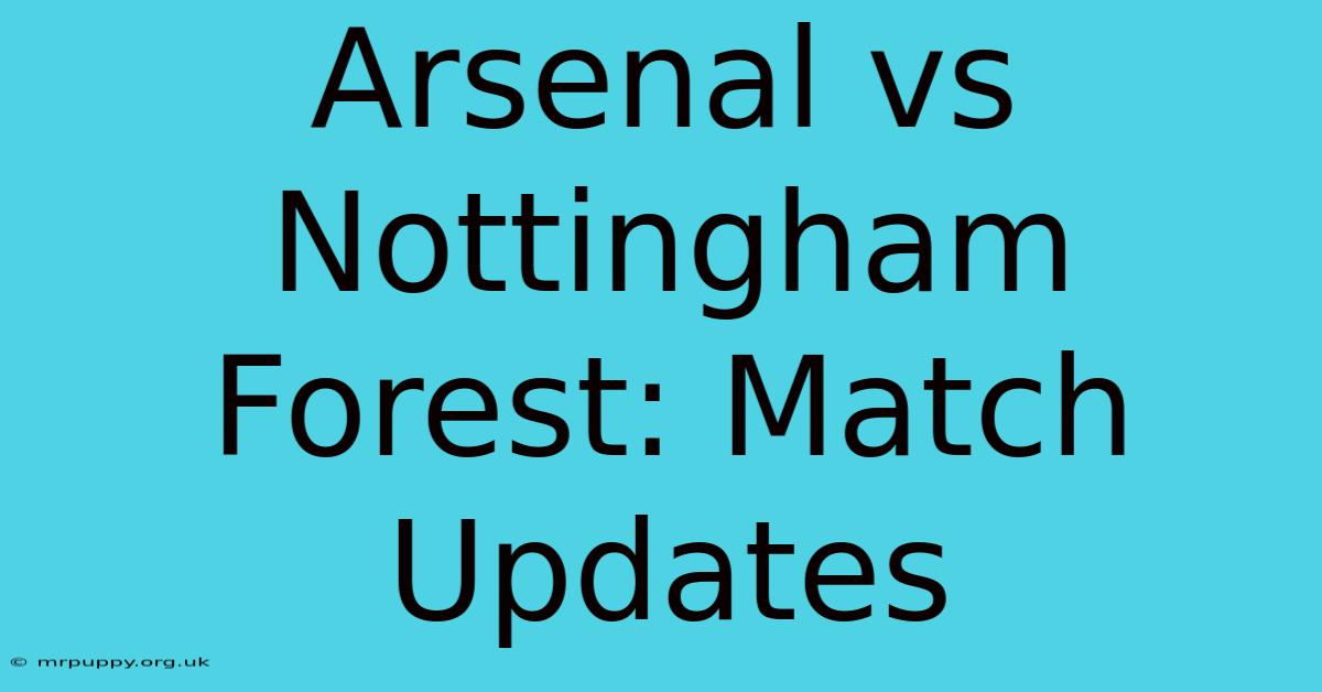 Arsenal Vs Nottingham Forest: Match Updates